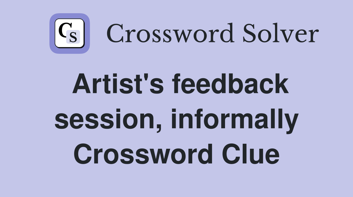 Artist's feedback session, informally Crossword Clue