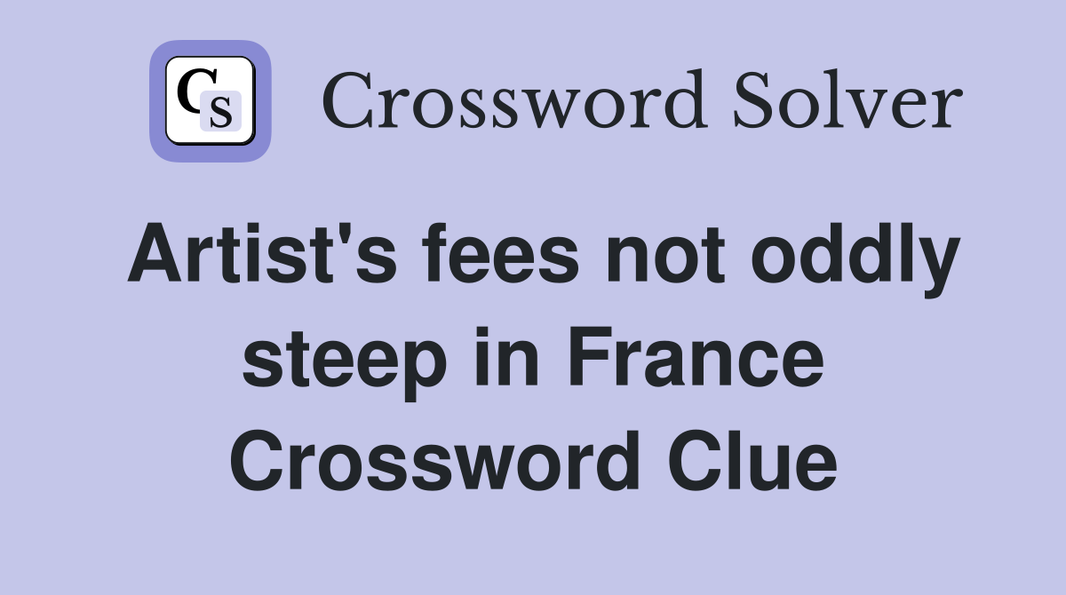 Artist's fees not oddly steep in France Crossword Clue