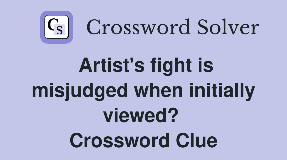 Artist's fight is misjudged when initially viewed?  Crossword Clue