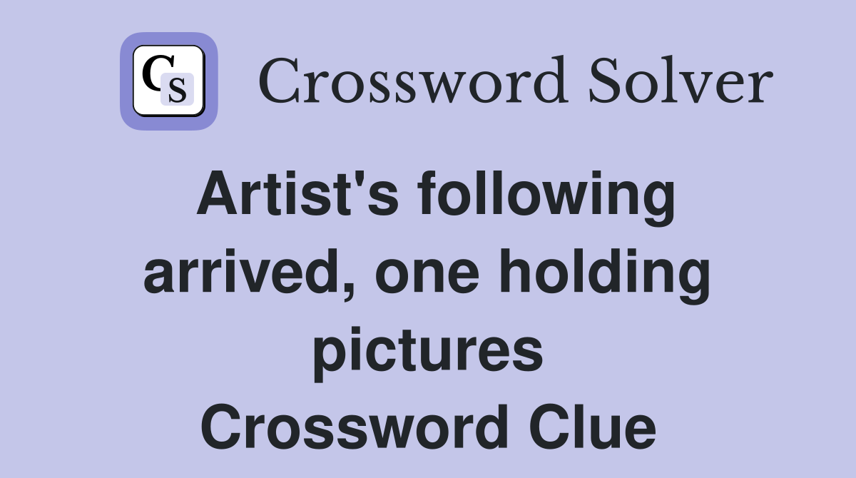 Artist's following arrived, one holding pictures Crossword Clue