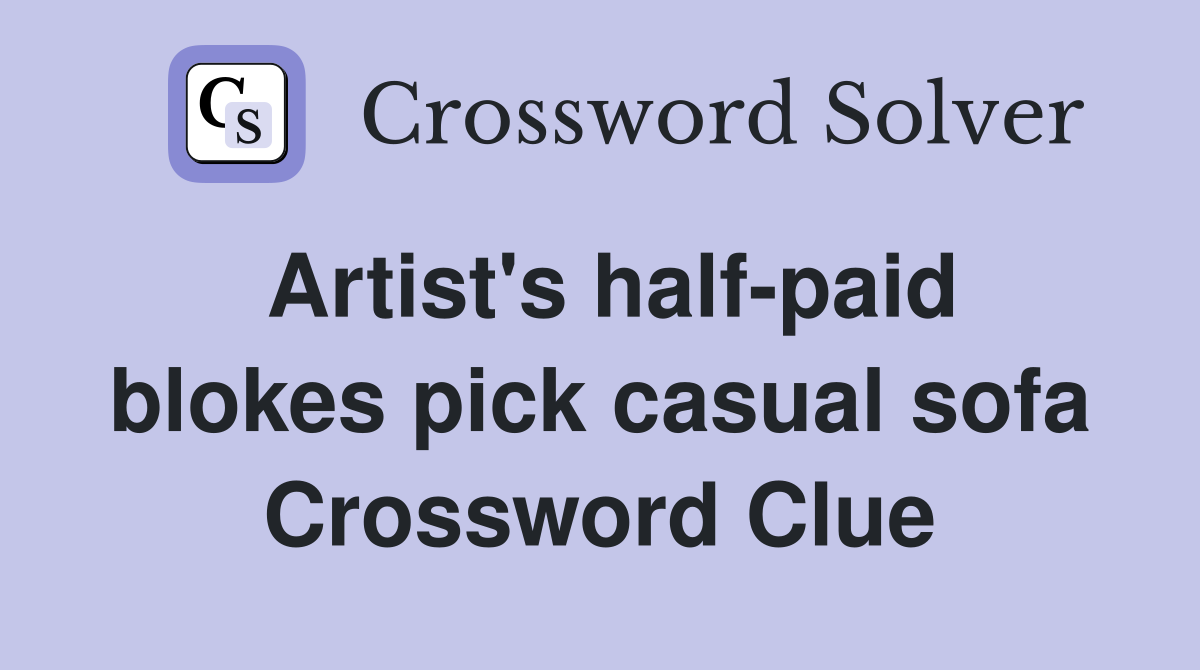 Artist's half-paid blokes pick casual sofa Crossword Clue