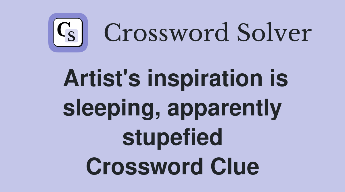 Artist's inspiration is sleeping, apparently stupefied Crossword Clue