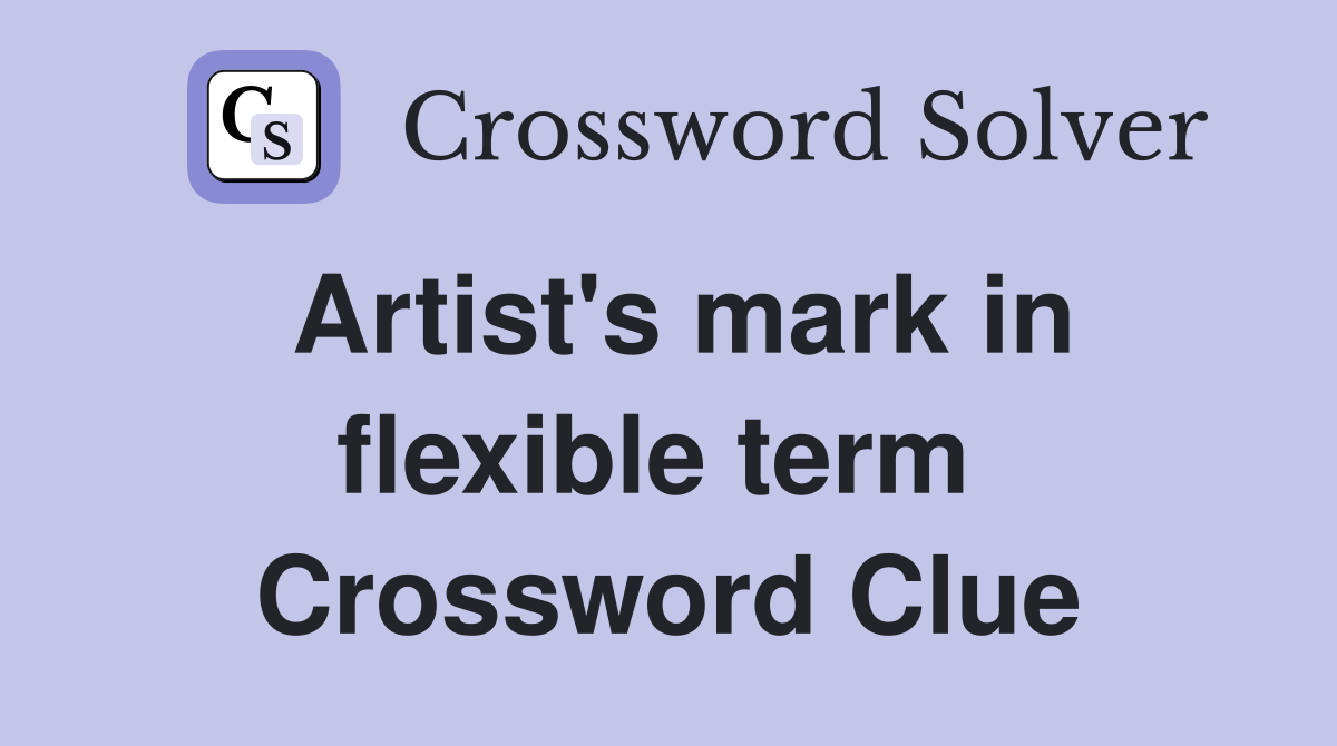 Artist's mark in flexible term  Crossword Clue