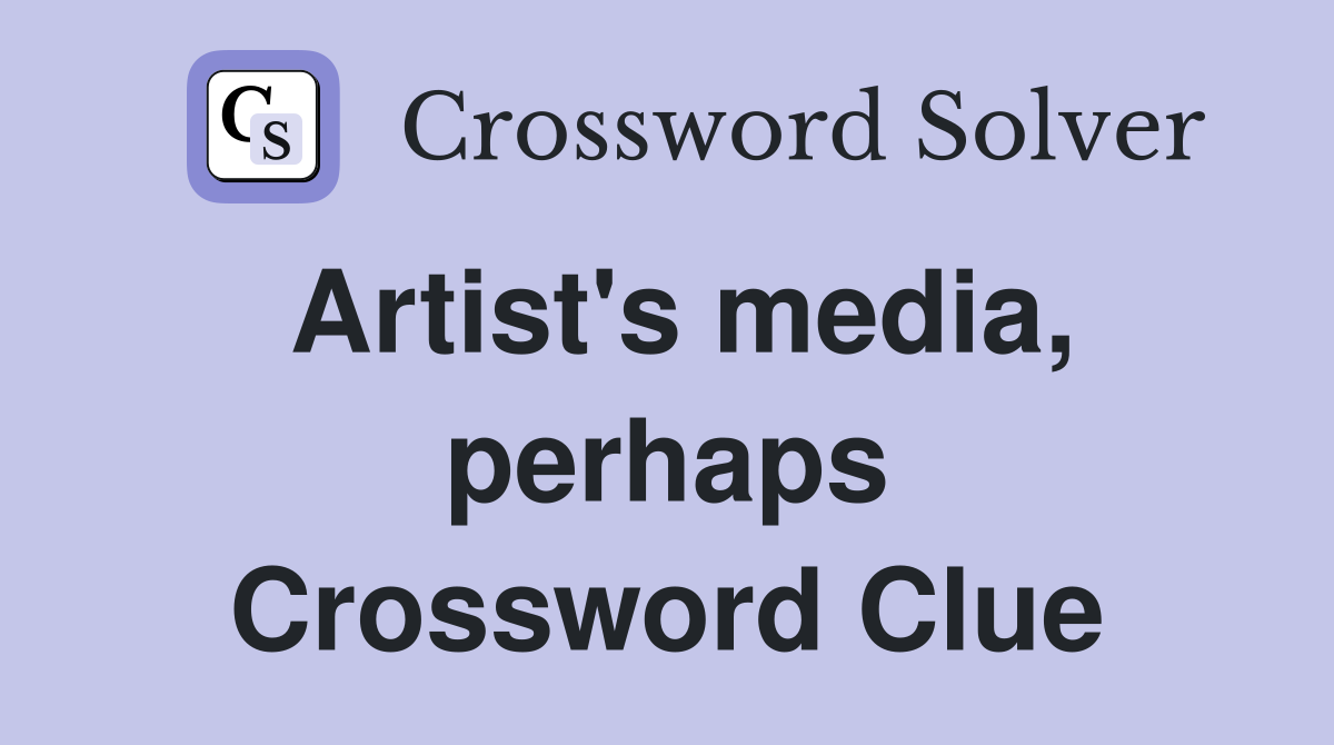 Artist's media, perhaps Crossword Clue