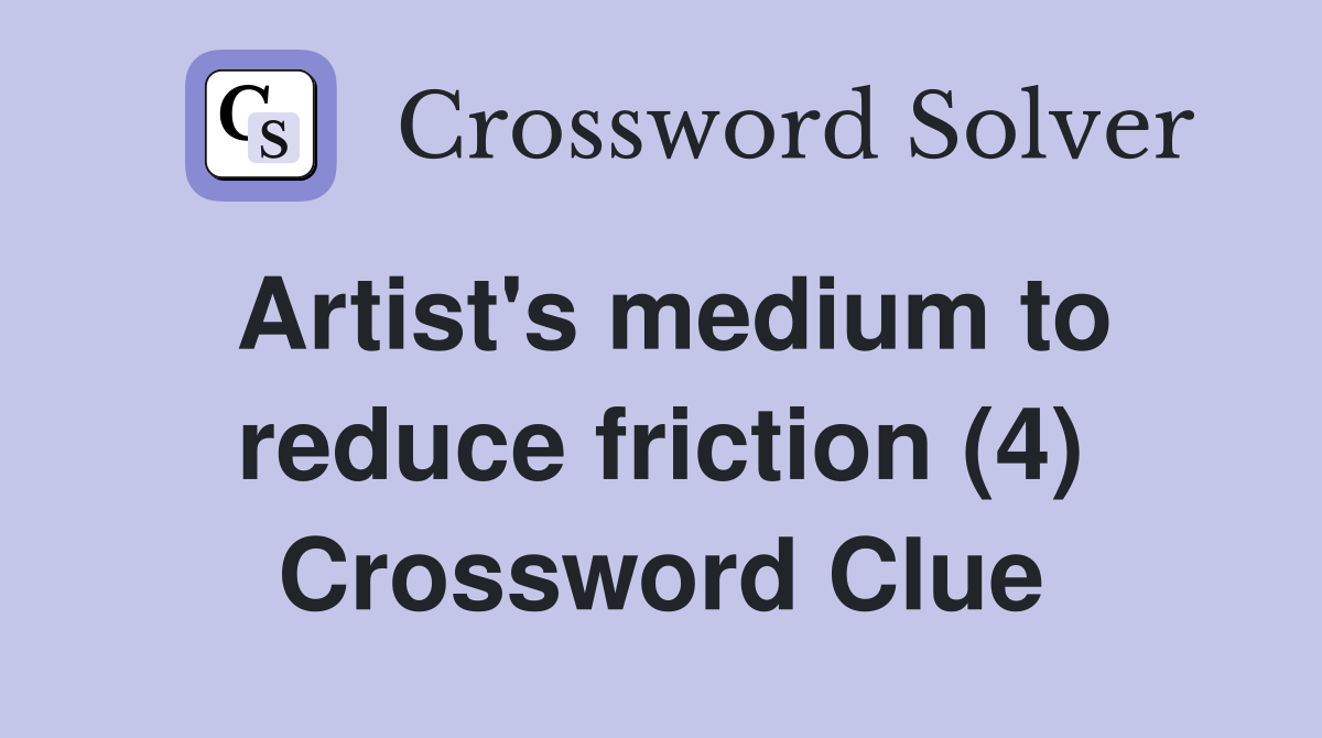 Artist's medium to reduce friction (4) Crossword Clue