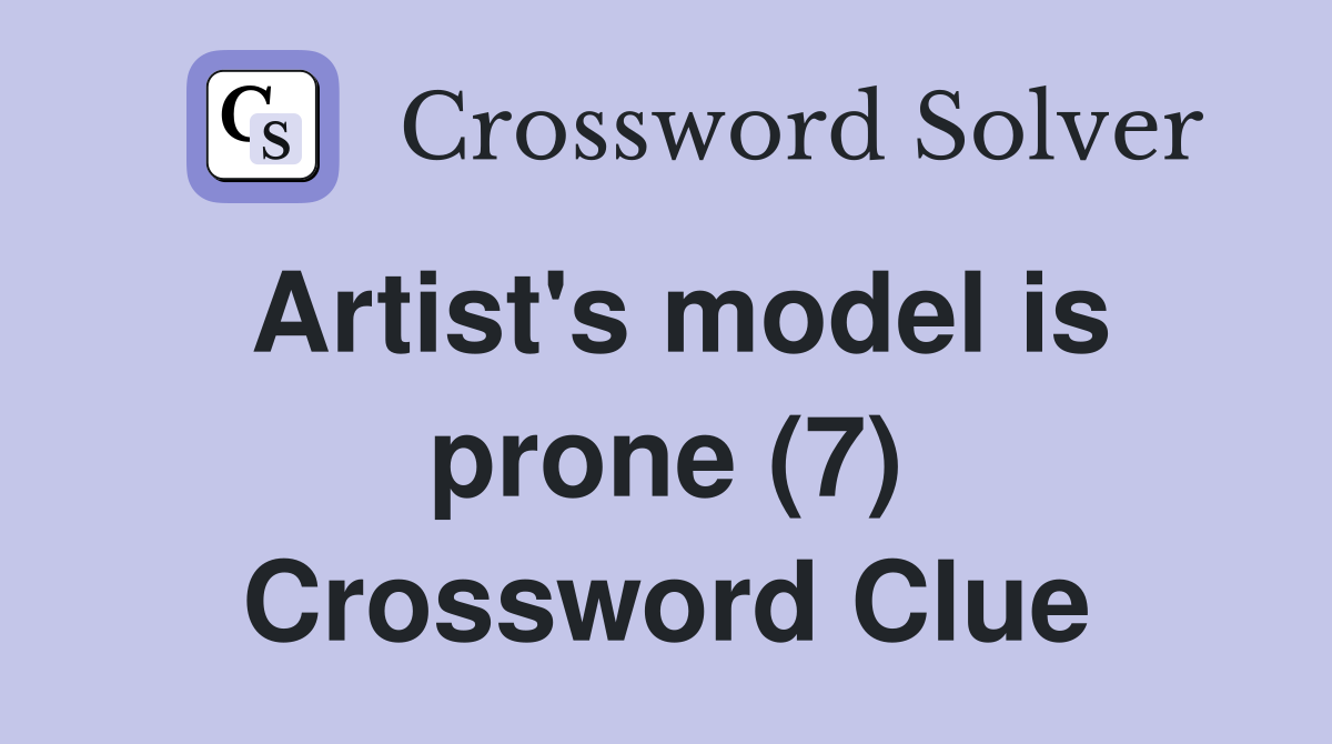Artist's model is prone (7) Crossword Clue