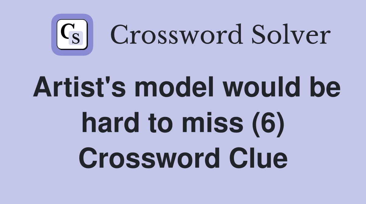 Artist's model would be hard to miss (6) Crossword Clue