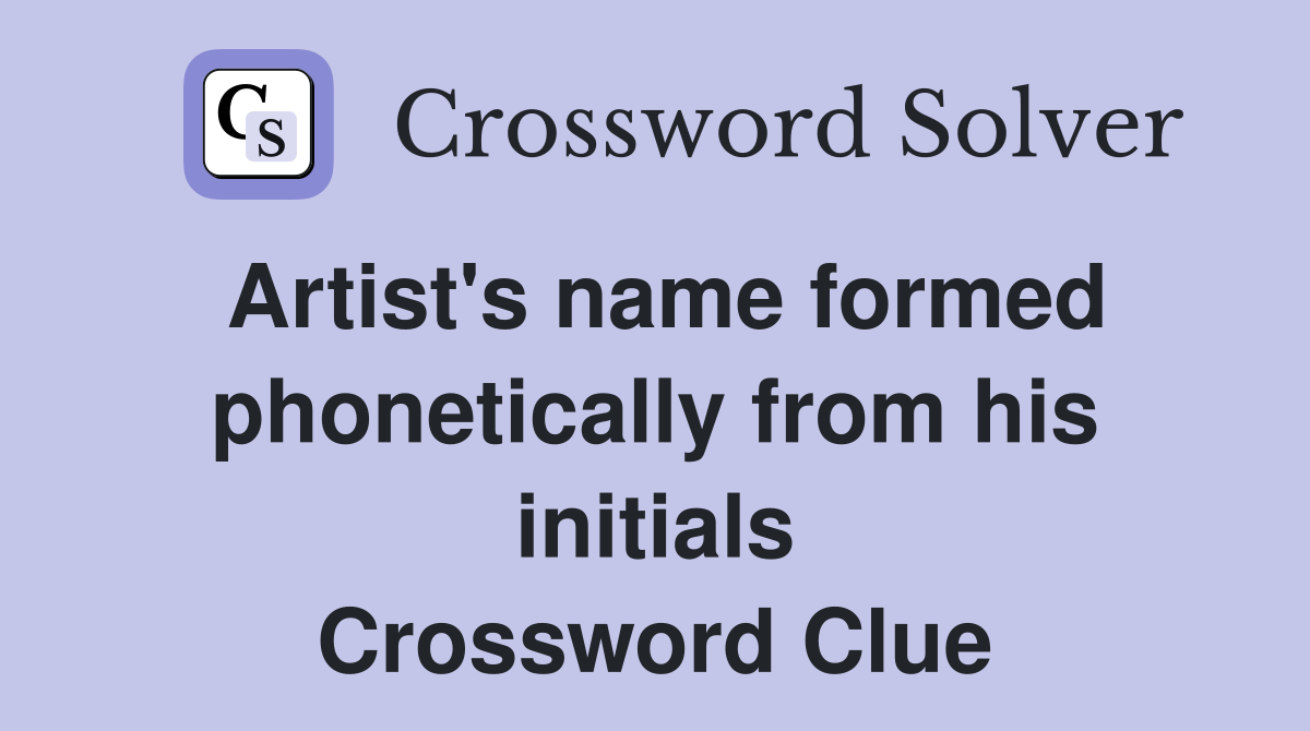 Artist's name formed phonetically from his initials Crossword Clue