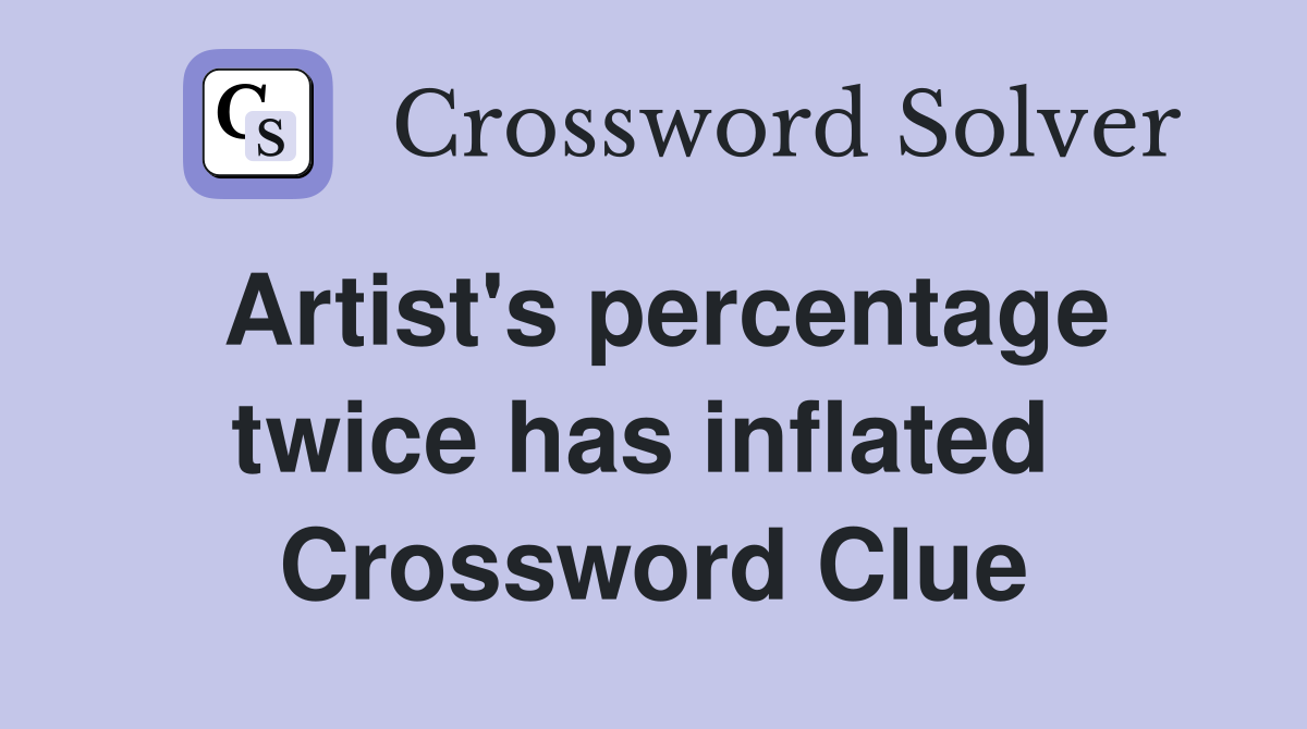 Artist's percentage twice has inflated  Crossword Clue