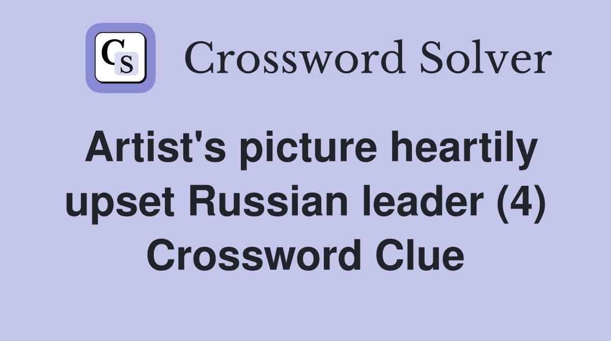 Artist's picture heartily upset Russian leader (4) Crossword Clue