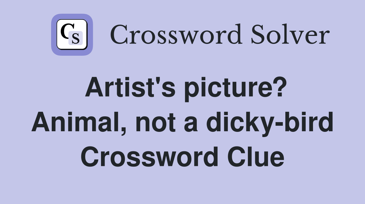 Artist's picture? Animal, not a dicky-bird Crossword Clue