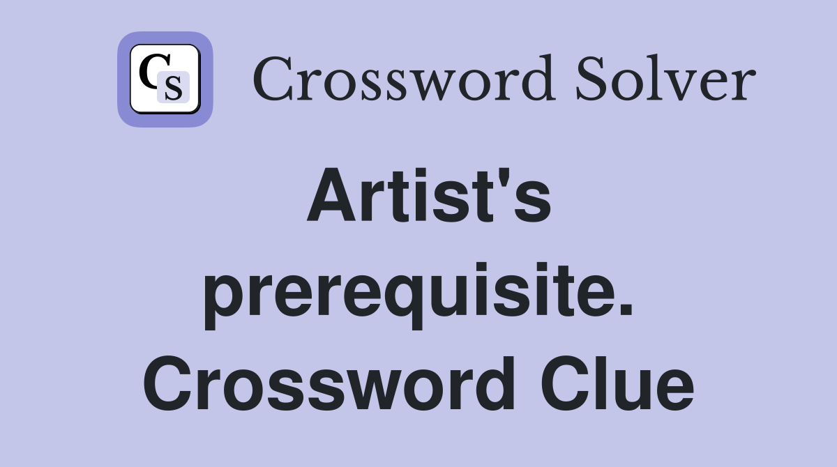 Artist's prerequisite. Crossword Clue