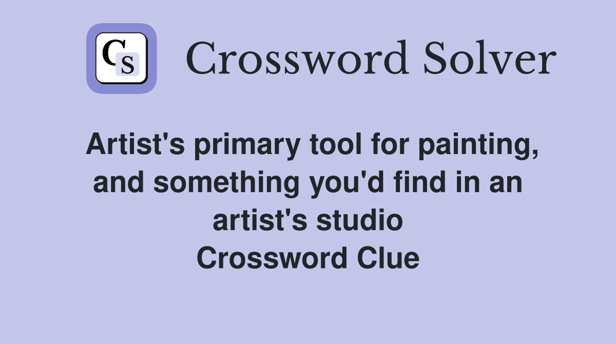 Artist's primary tool for painting, and something you'd find in an artist's studio Crossword Clue