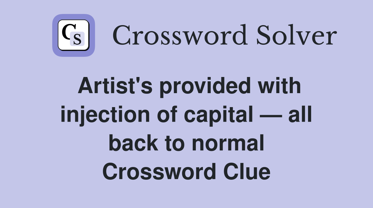 Artist's provided with injection of capital — all back to normal Crossword Clue
