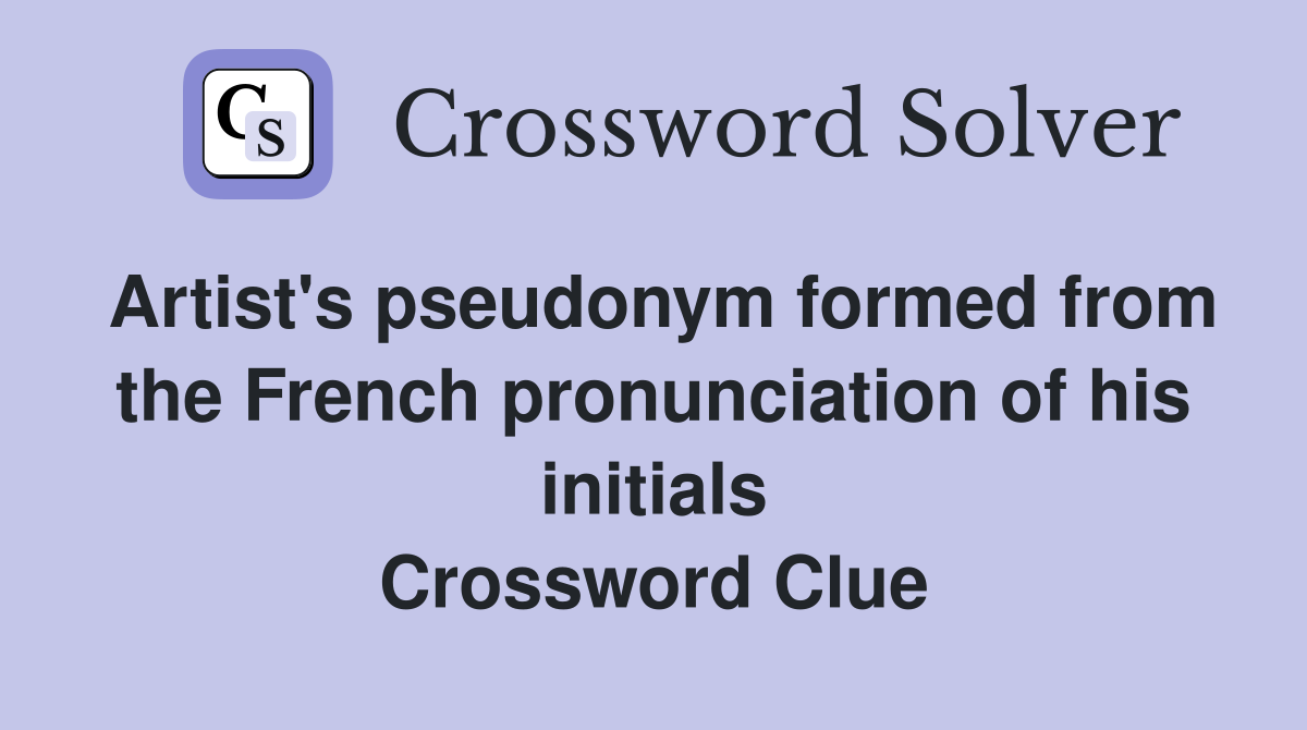 Artist's pseudonym formed from the French pronunciation of his initials Crossword Clue