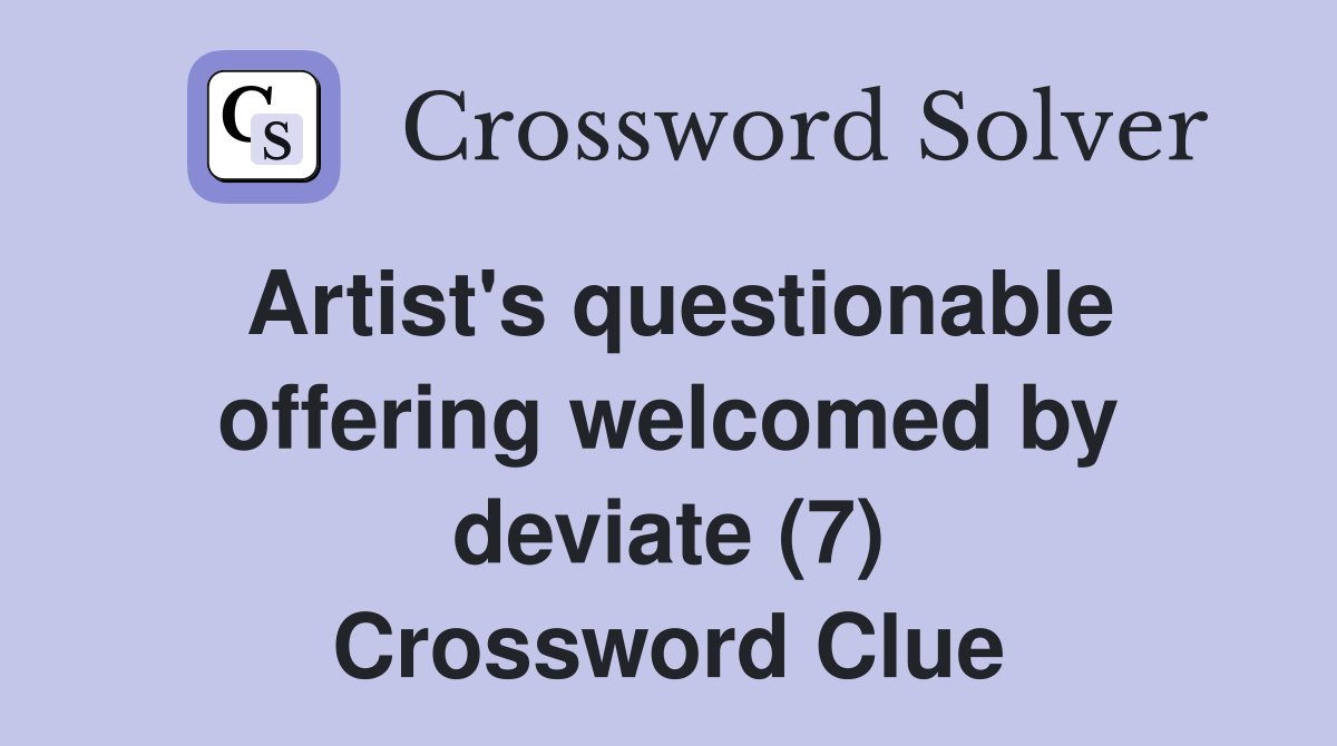 Artist's questionable offering welcomed by deviate (7) Crossword Clue