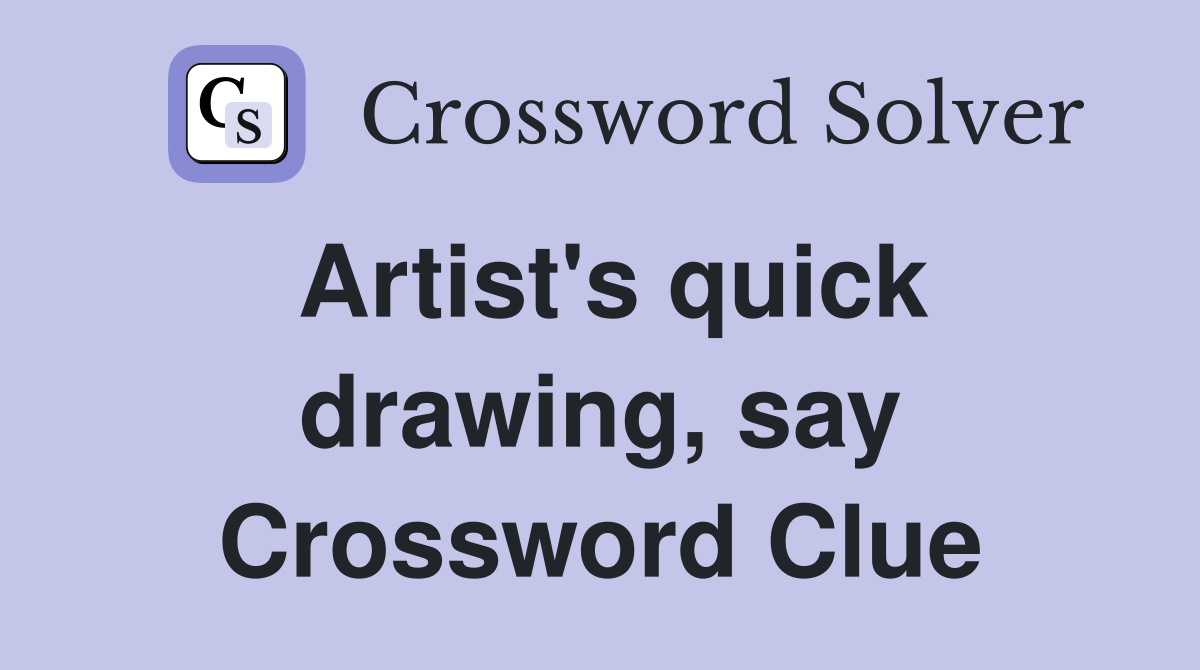 Artist's quick drawing, say Crossword Clue