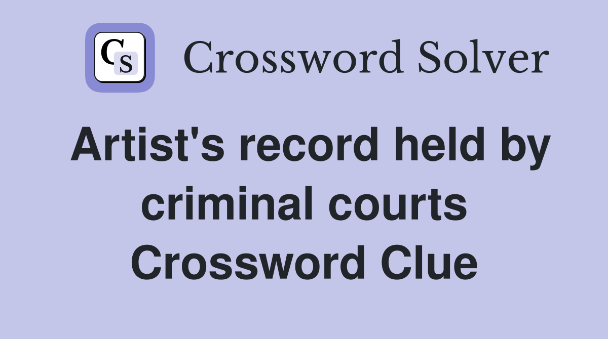 Artist's record held by criminal courts Crossword Clue