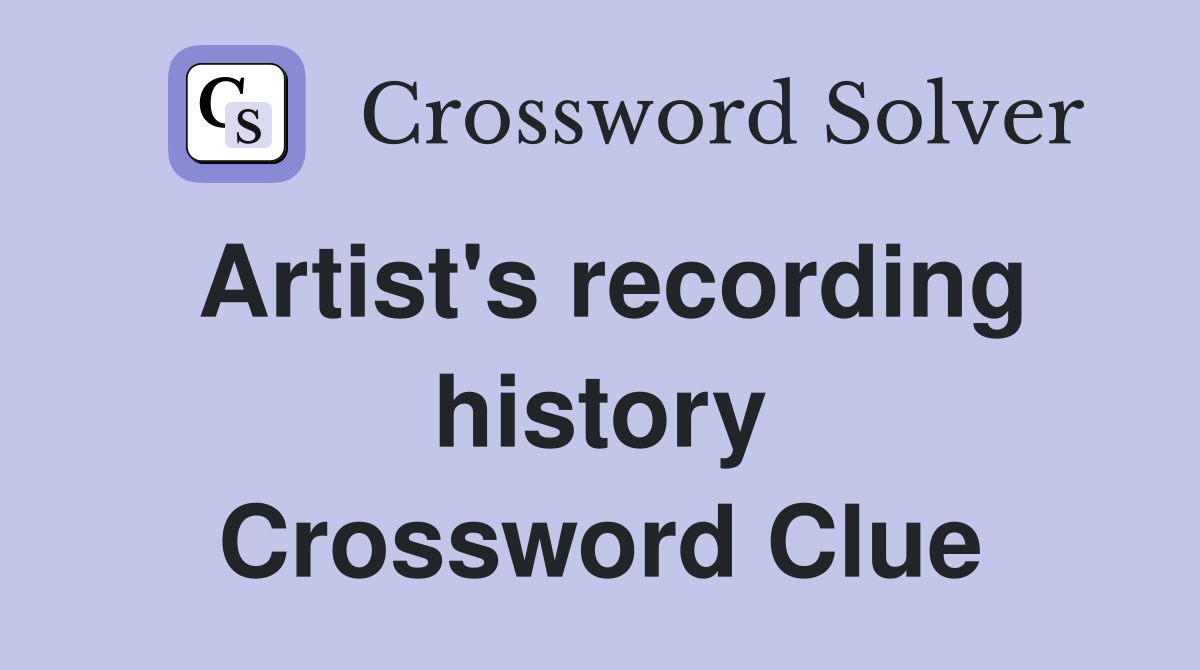 Artist's recording history Crossword Clue