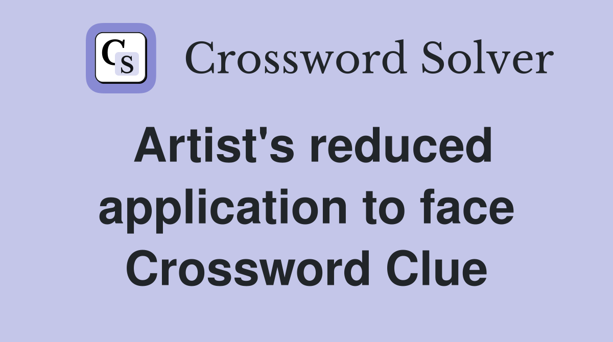 Artist's reduced application to face Crossword Clue