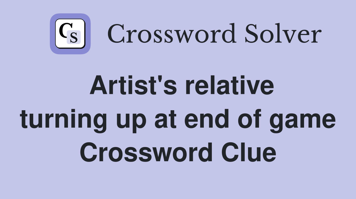 Artist's relative turning up at end of game Crossword Clue