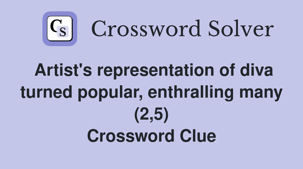 Artist's representation of diva turned popular, enthralling many (2,5) Crossword Clue