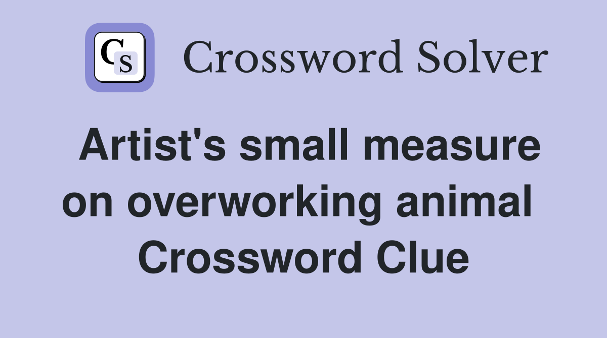 Artist's small measure on overworking animal  Crossword Clue