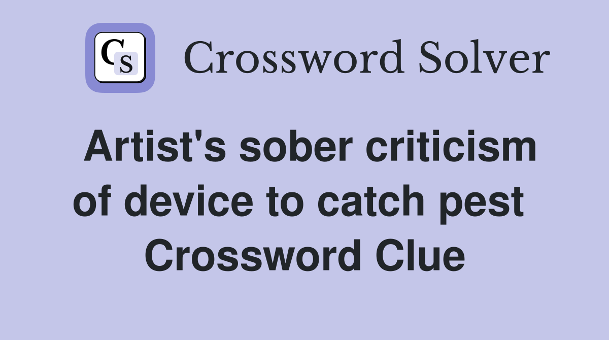 Artist's sober criticism of device to catch pest  Crossword Clue