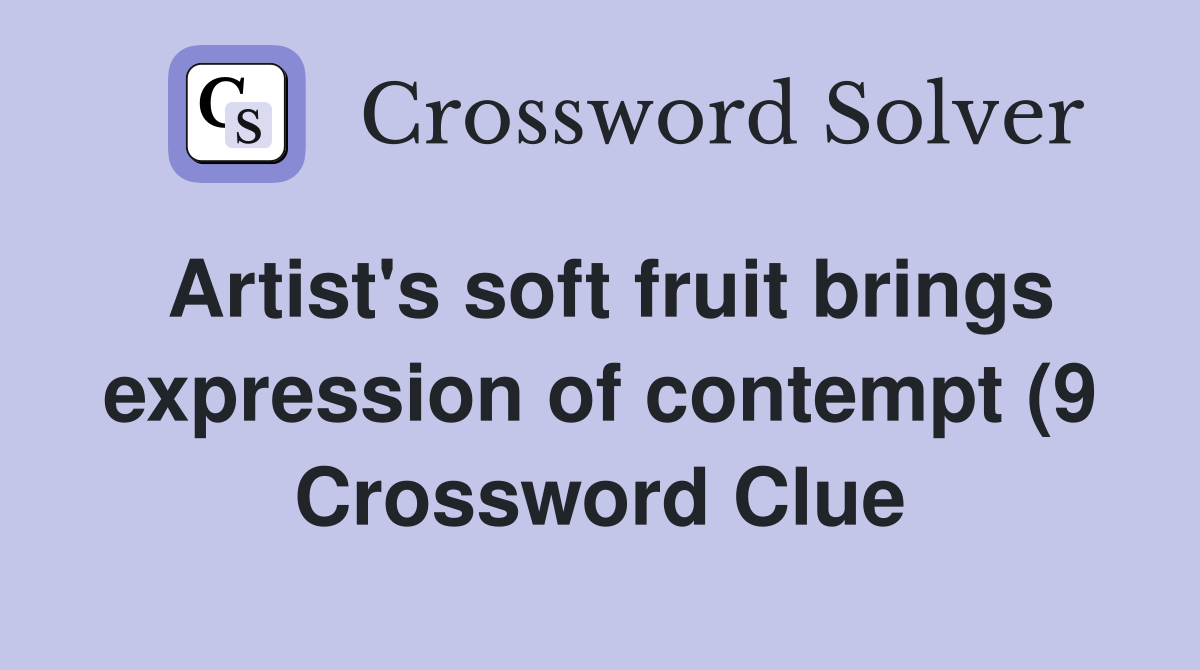 Artist #39 s soft fruit brings expression of contempt (9) Crossword Clue Artist #39 s soft fruit brings expression of contempt (9) Crossword Clue
