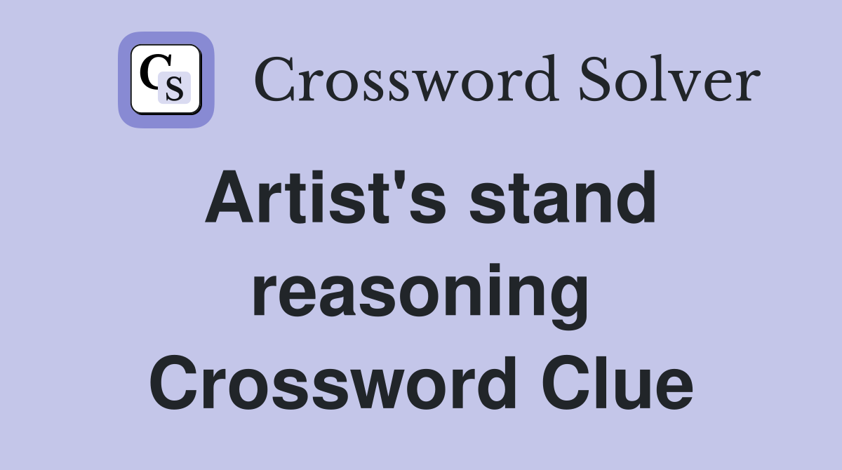 Artist's stand reasoning Crossword Clue