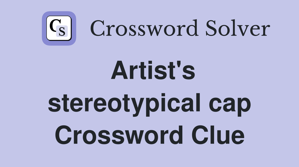 Artist #39 s stereotypical cap Crossword Clue Answers Crossword Solver