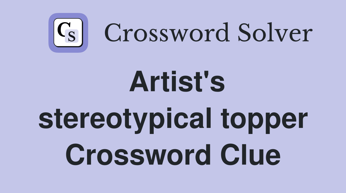Artist's stereotypical topper Crossword Clue