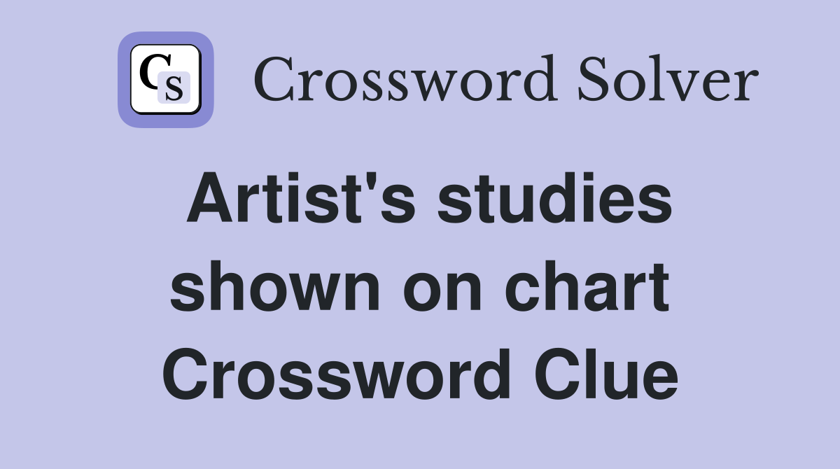 Artist's studies shown on chart Crossword Clue
