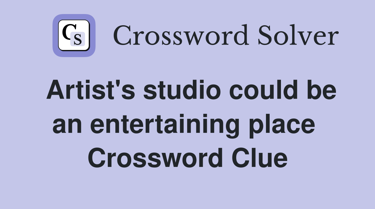 Artist's studio could be an entertaining place  Crossword Clue