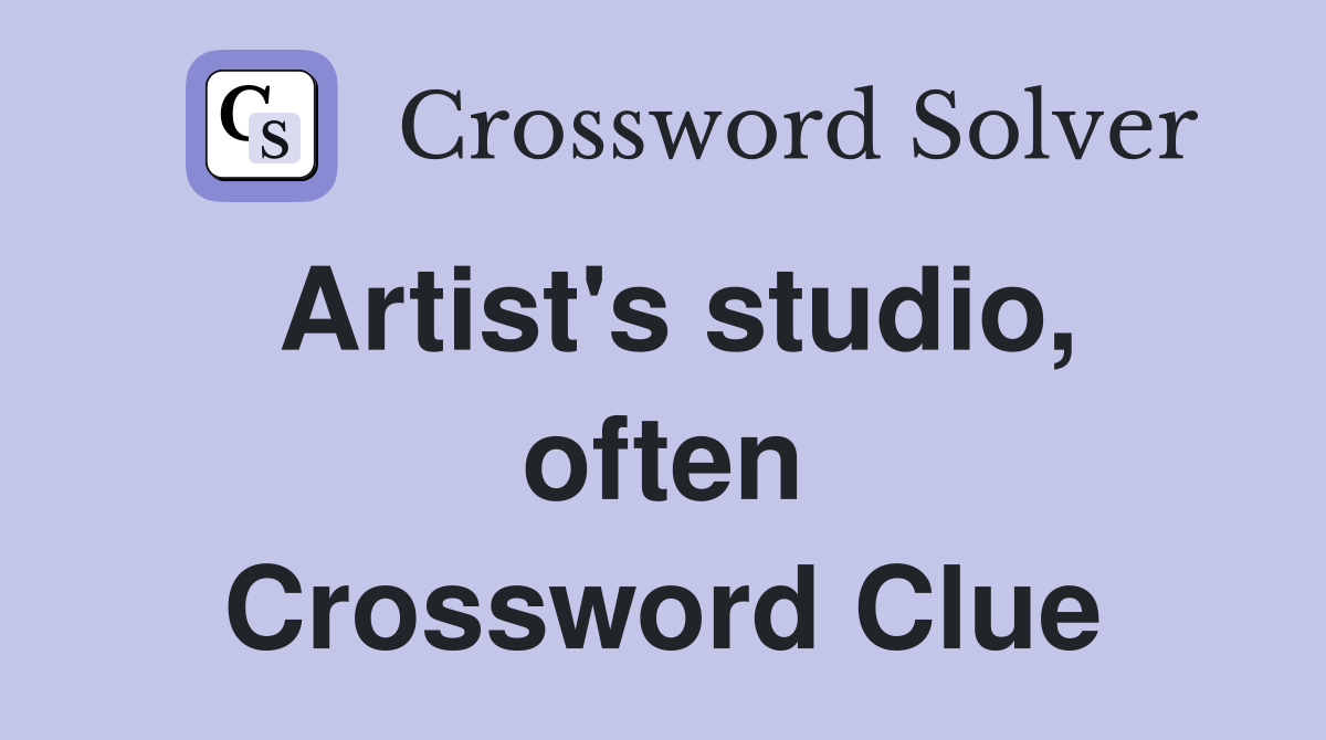 Artist's studio, often Crossword Clue