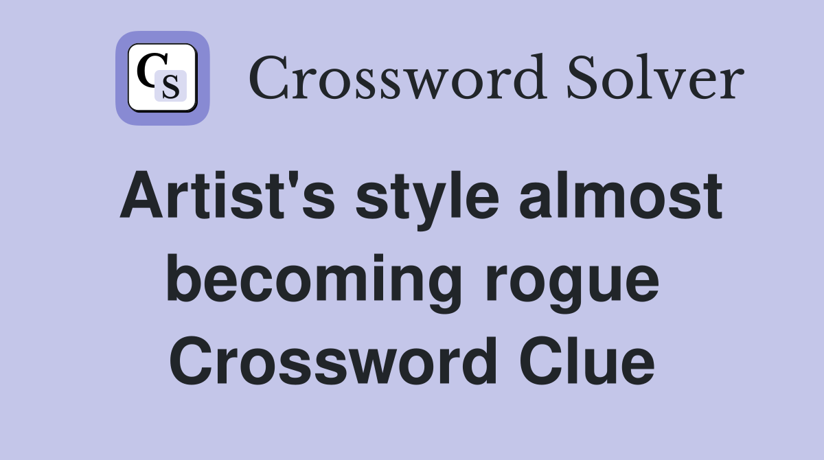 Artist's style almost becoming rogue Crossword Clue