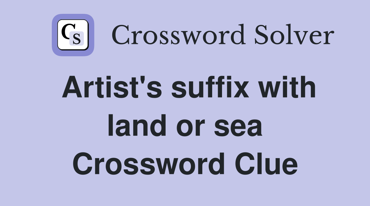 Artist's suffix with land or sea Crossword Clue