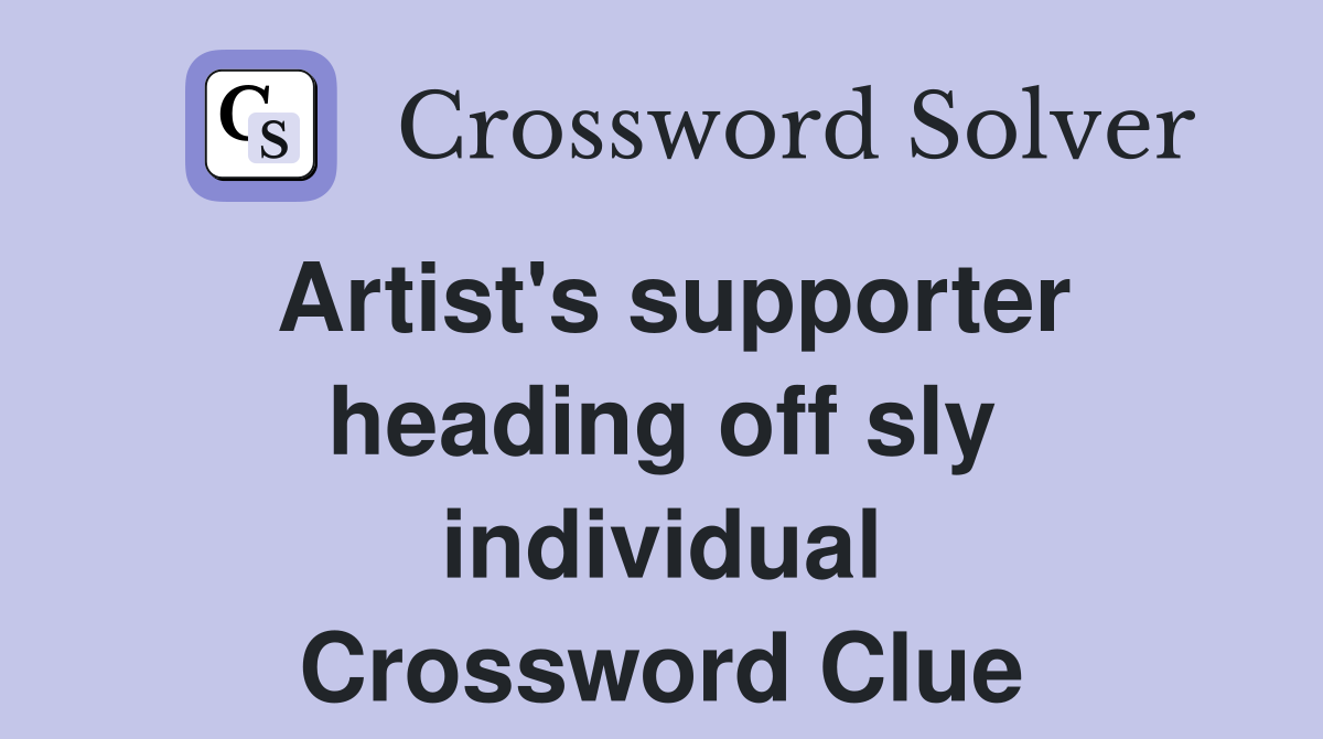 Artist's supporter heading off sly individual Crossword Clue