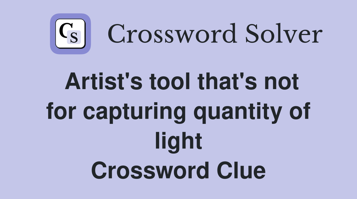 Artist's tool that's not for capturing quantity of light Crossword Clue