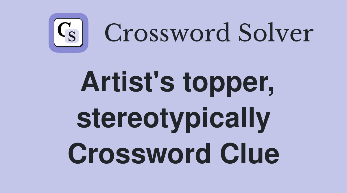 Artist's topper, stereotypically Crossword Clue