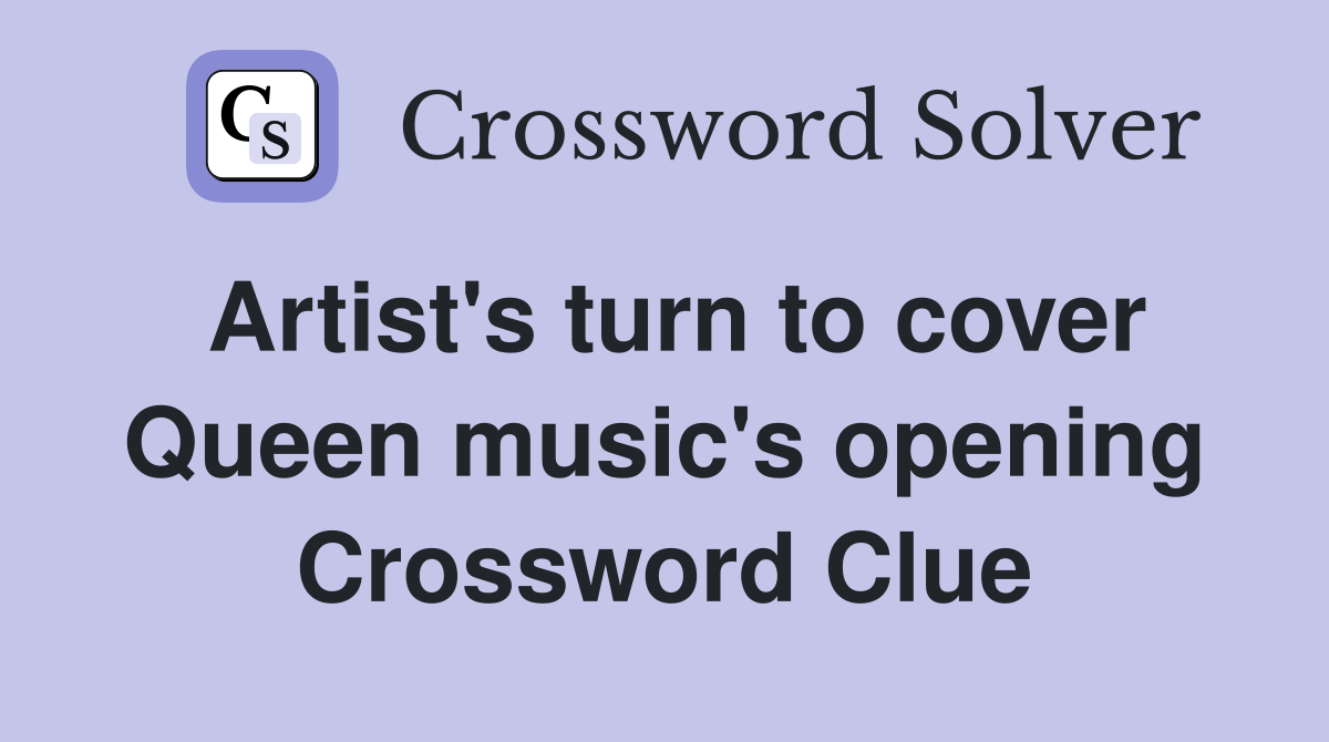 Artist's turn to cover Queen music's opening Crossword Clue