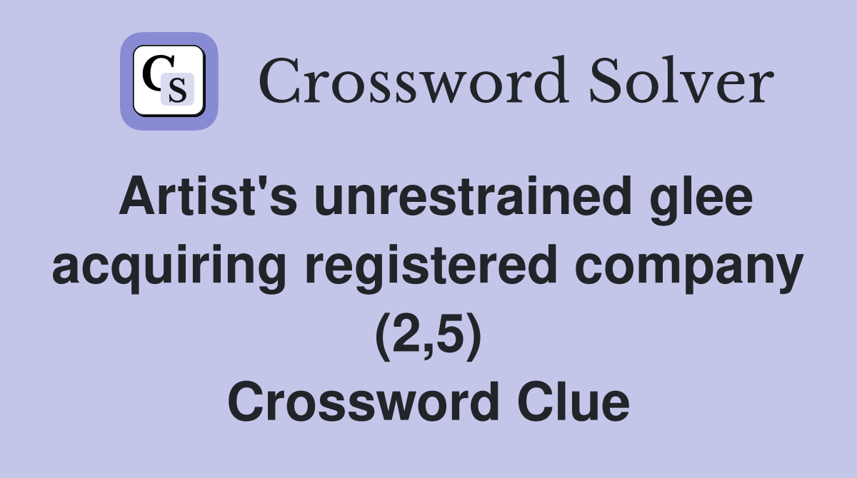 Artist's unrestrained glee acquiring registered company (2,5) Crossword Clue