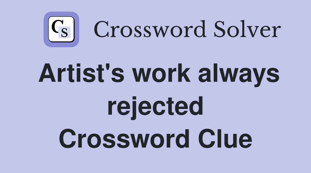 Artist's work always rejected Crossword Clue