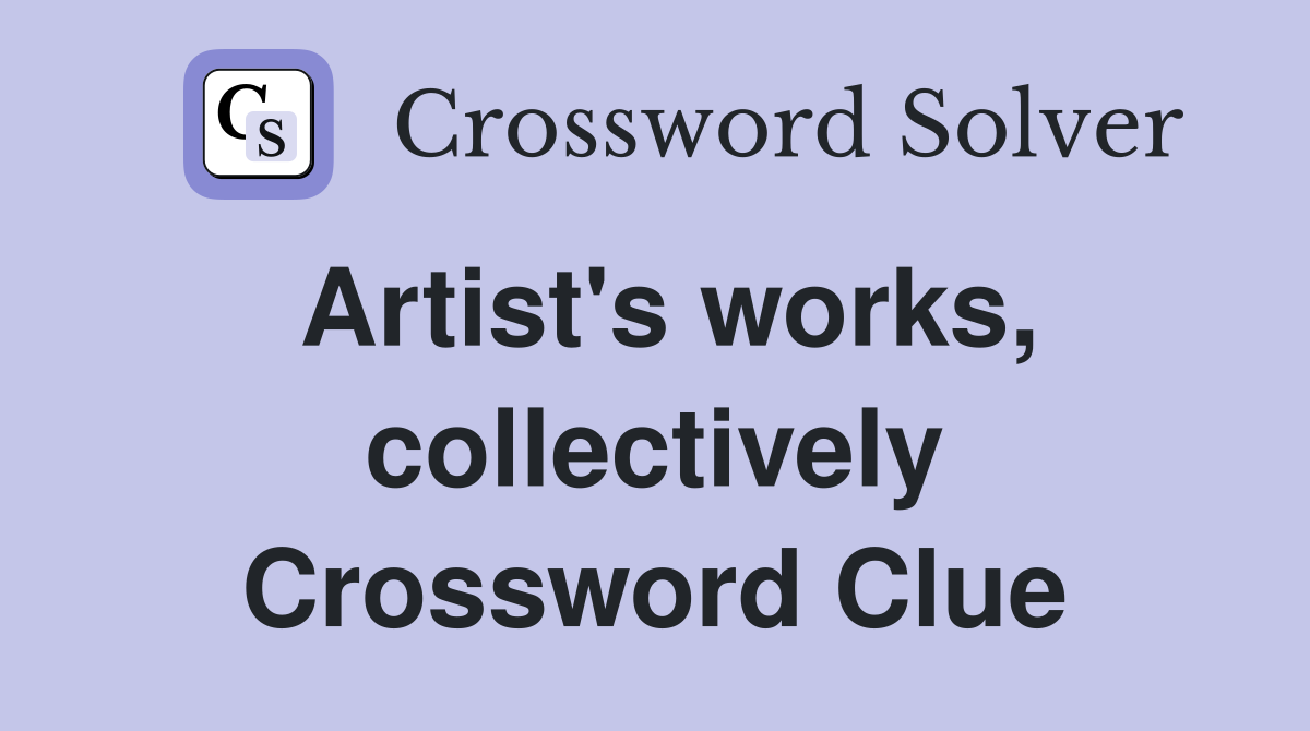 Artist's works, collectively Crossword Clue