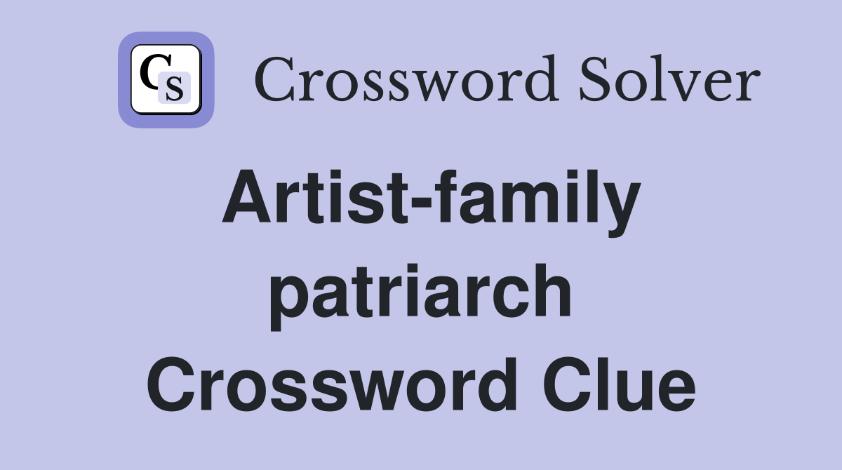 Artist-family patriarch Crossword Clue