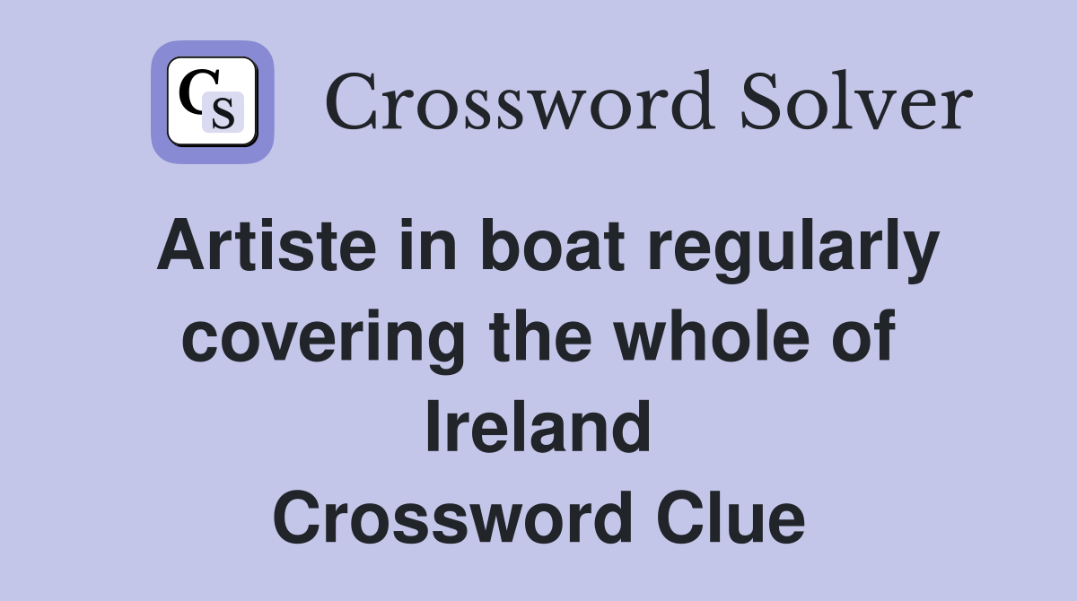 Artiste in boat regularly covering the whole of Ireland Crossword Clue
