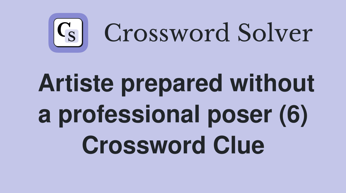 Artiste prepared without a professional poser (6) Crossword Clue