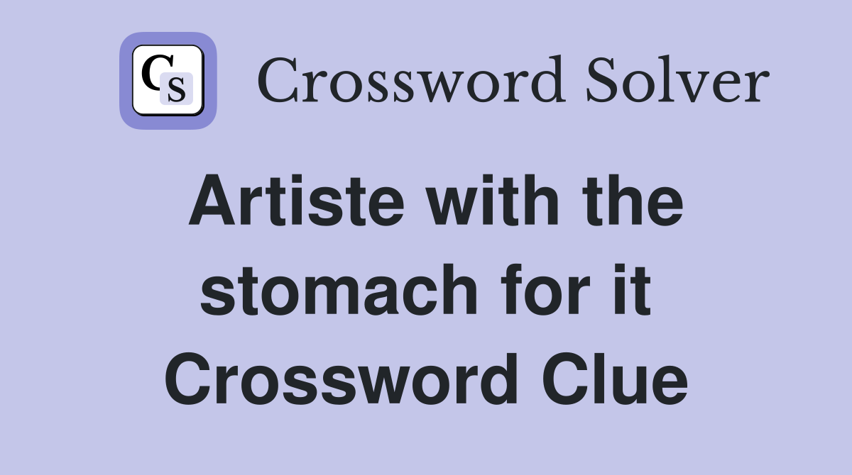 Artiste with the stomach for it Crossword Clue