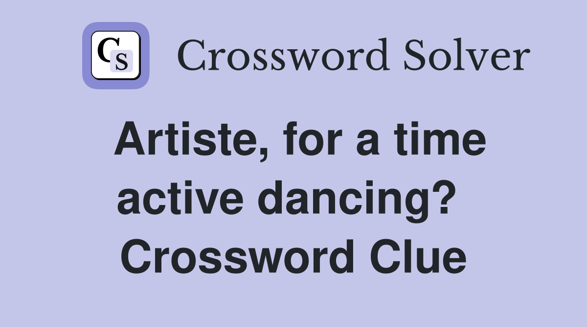 Artiste, for a time active dancing?  Crossword Clue