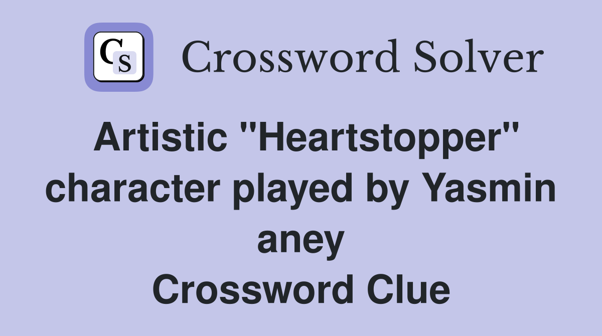 Artistic "Heartstopper" character played by Yasmin aney Crossword Clue